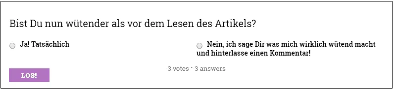 Umfrage in einem der viralen Testbeiträge: «Bist Du nun wütender als vor dem Lesen des Artikels?» mit den Antworten «Ja! Tatsächlich» und «Nein, ich sage Dir was mich wirklich wütend macht und hinterlasse einen Kommentar!», 3 Stimmen.